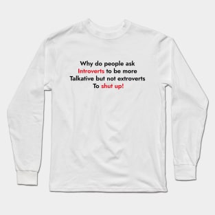 Why Do People Ask Introverts To Be More Talkative But Not Extroverts To Shut Up Long Sleeve T-Shirt